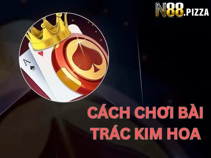 Cách chơi bài Trác Kim Hoa