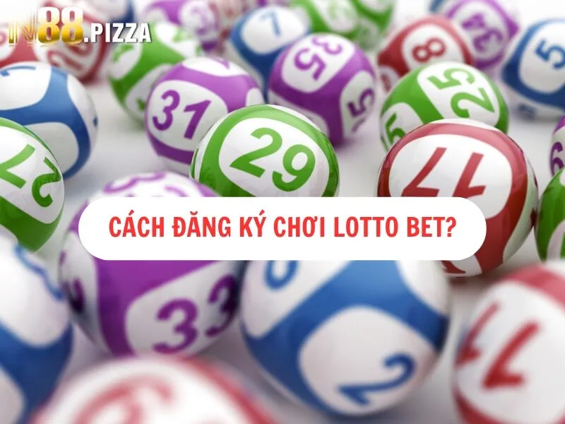 Cách đăng ký chơi Lotto Bet