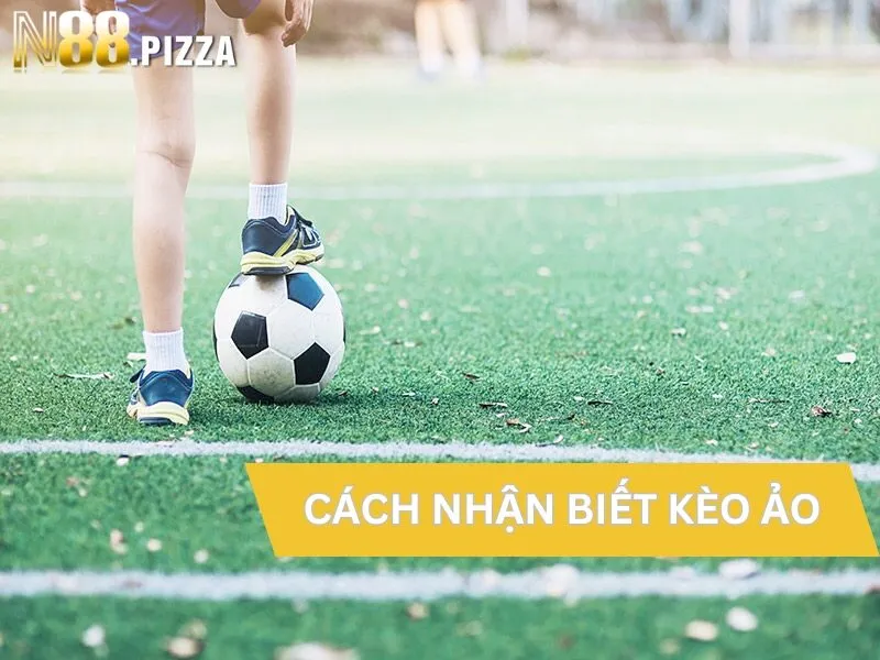 Cách nhận biết kèo ảo