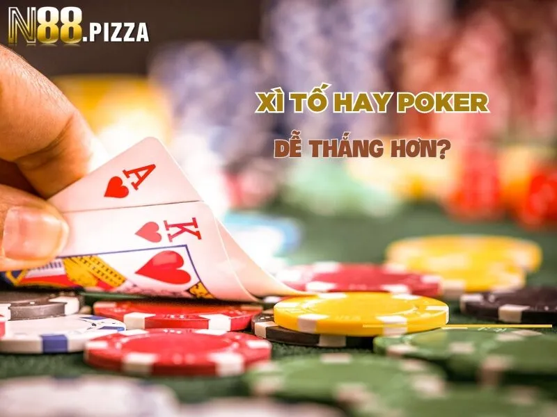 Chơi xì tố hay poker dễ thắng hơn?